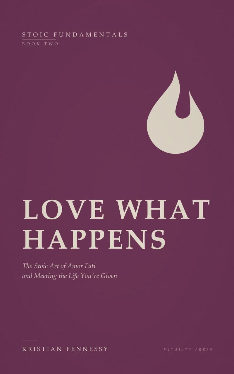 Love What Happens: The Stoic Art of Amor Fati and Meeting the Life You’re Given — book cover
